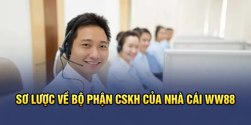 Sơ lược về bộ phận CSKH của nhà cái WW88